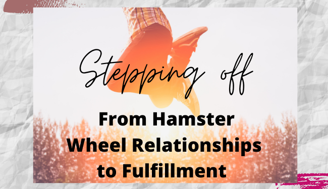 Stepping Off: From Hamster Wheel Relationships to Fulfillment Masterclass
